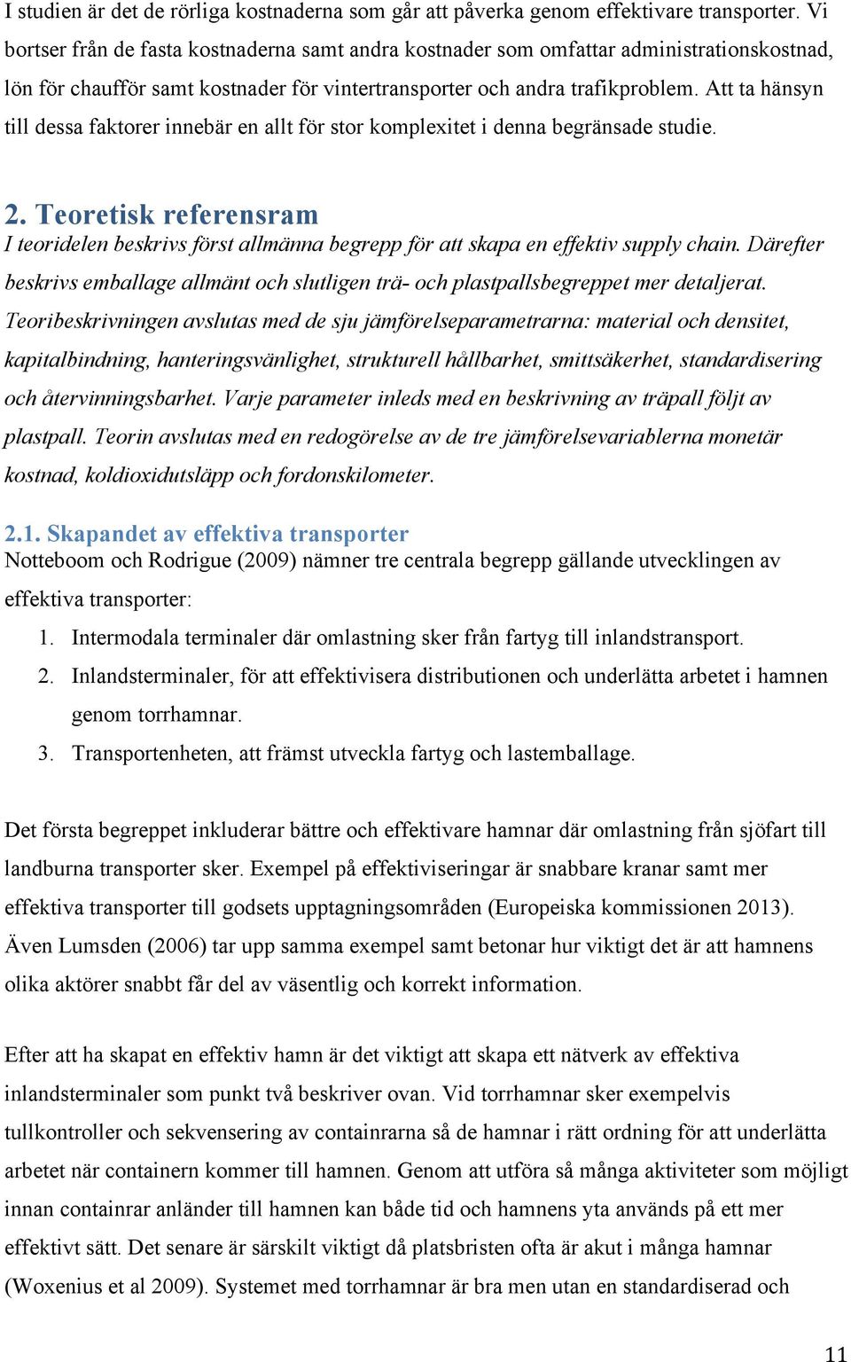 Att ta hänsyn till dessa faktorer innebär en allt för stor komplexitet i denna begränsade studie. 2.