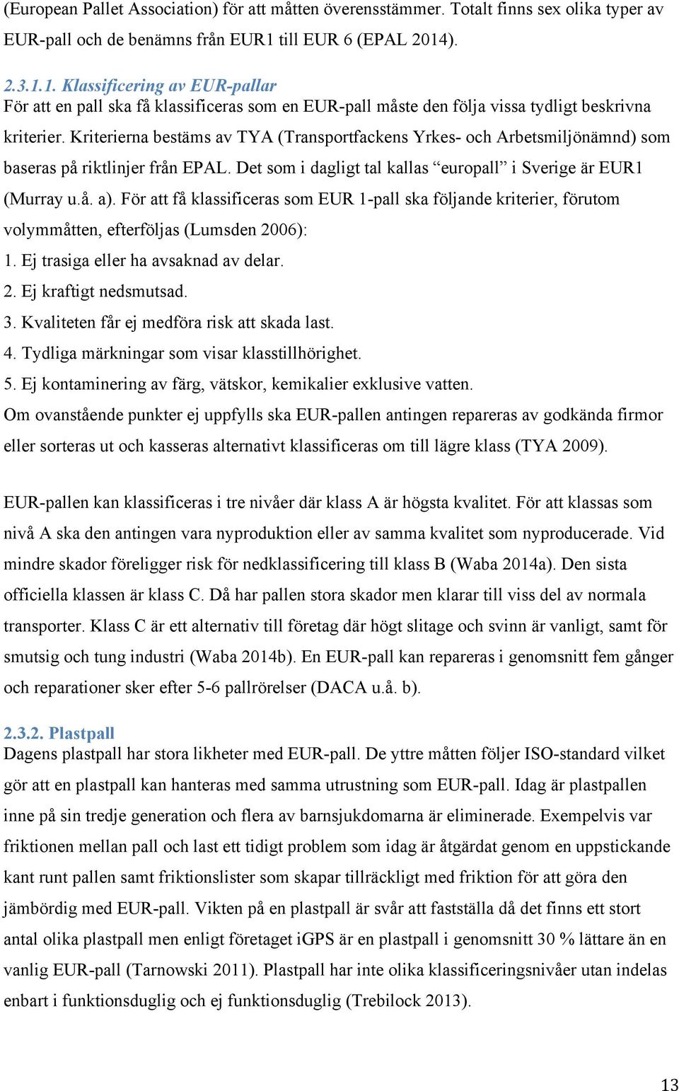 Kriterierna bestäms av TYA (Transportfackens Yrkes- och Arbetsmiljönämnd) som baseras på riktlinjer från EPAL. Det som i dagligt tal kallas europall i Sverige är EUR1 (Murray u.å. a).