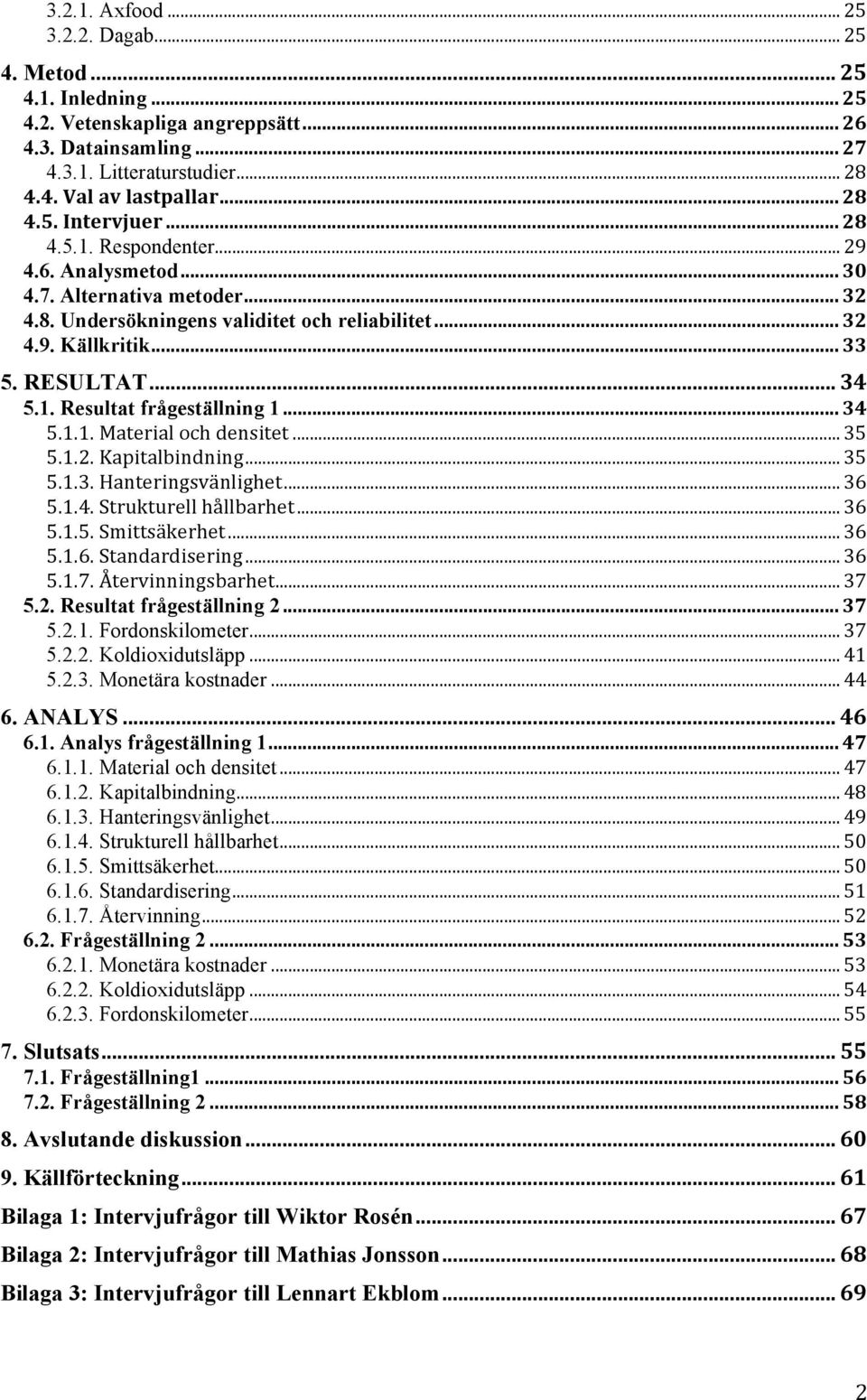 .. 34 5.1.1. Material och densitet... 35 5.1.2. Kapitalbindning... 35 5.1.3. Hanteringsvänlighet... 36 5.1.4. Strukturell hållbarhet... 36 5.1.5. Smittsäkerhet... 36 5.1.6. Standardisering... 36 5.1.7.