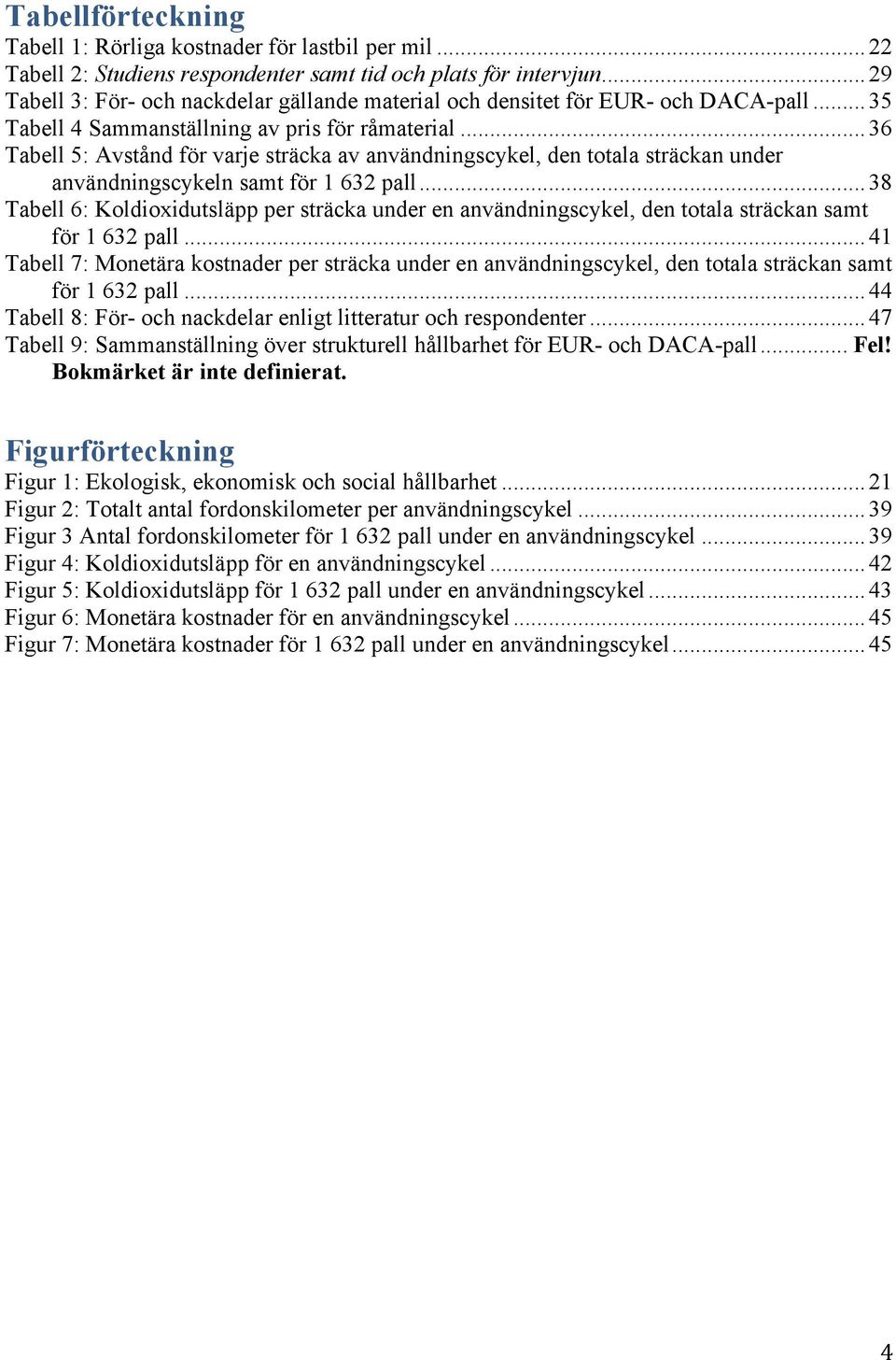 .. 36 Tabell 5: Avstånd för varje sträcka av användningscykel, den totala sträckan under användningscykeln samt för 1 632 pall.