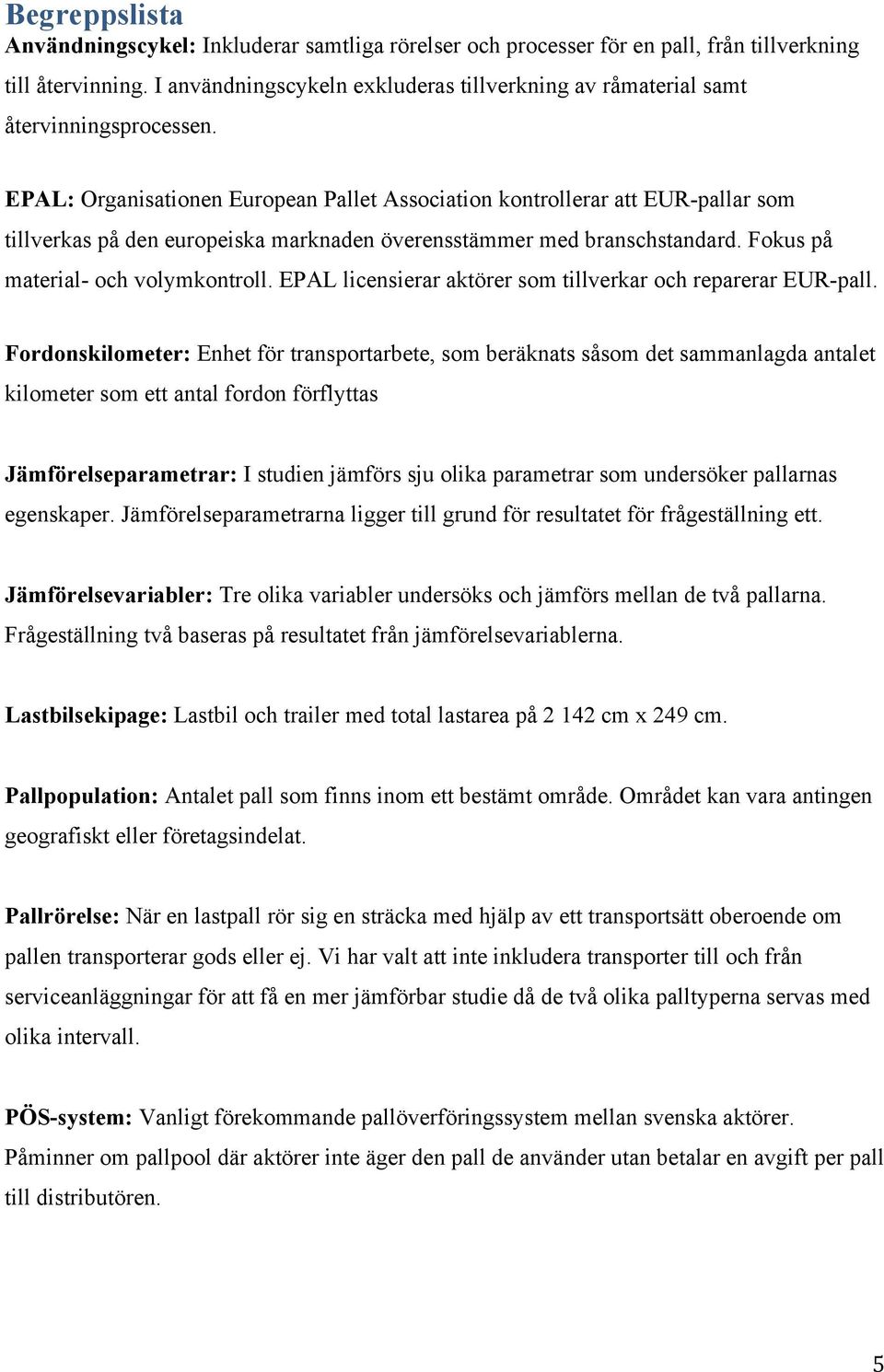 EPAL: Organisationen European Pallet Association kontrollerar att EUR-pallar som tillverkas på den europeiska marknaden överensstämmer med branschstandard. Fokus på material- och volymkontroll.