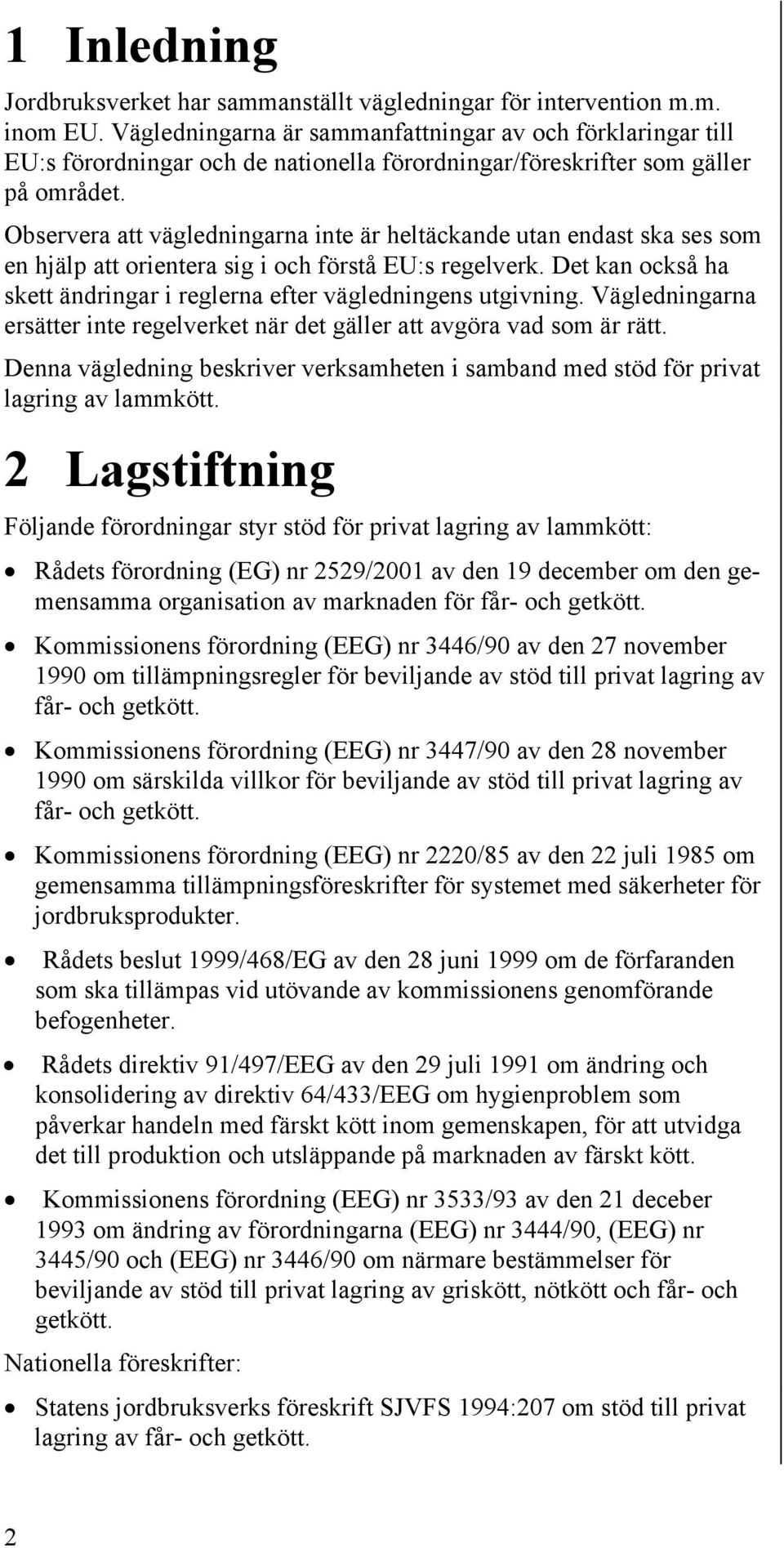 Observera att vägledningarna inte är heltäckande utan endast ska ses som en hjälp att orientera sig i och förstå EU:s regelverk.