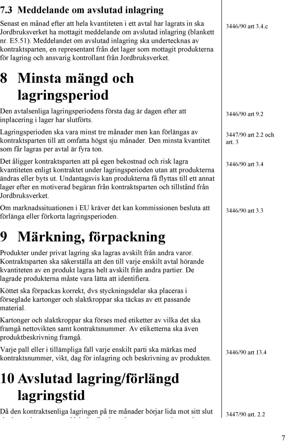 8 Minsta mängd och lagringsperiod Den avtalsenliga lagringsperiodens första dag är dagen efter att inplacering i lager har slutförts.