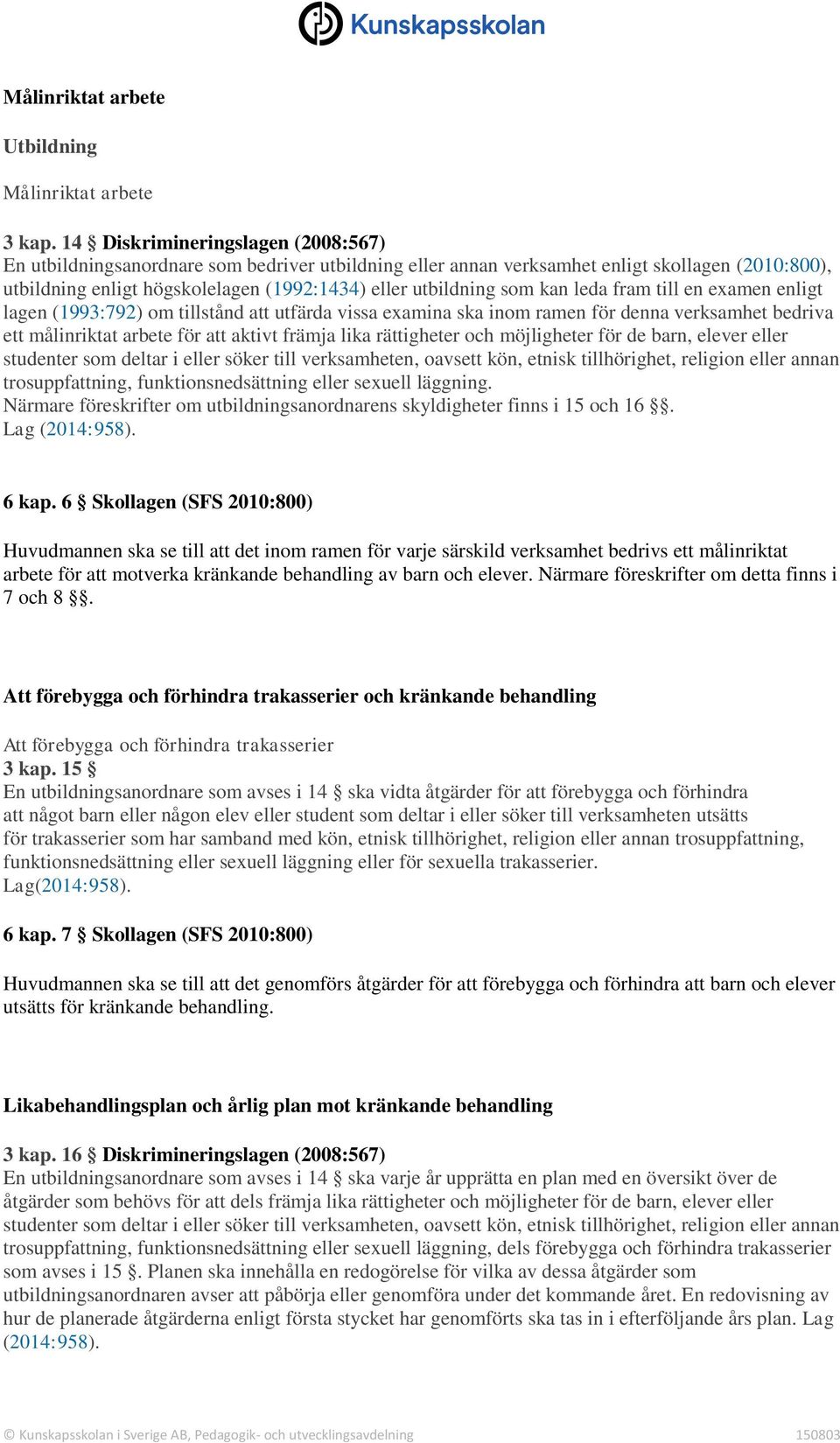 kan leda fram till en examen enligt lagen (1993:792) om tillstånd att utfärda vissa examina ska inom ramen för denna verksamhet bedriva ett målinriktat arbete för att aktivt främja lika rättigheter