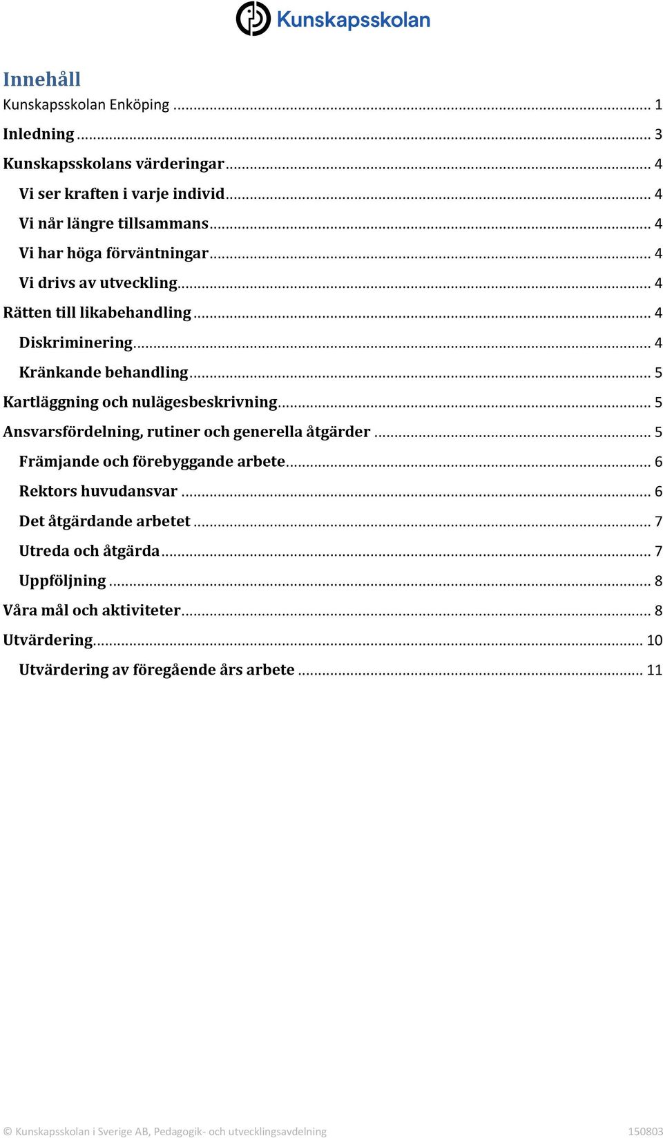 .. 5 Kartläggning och nulägesbeskrivning... 5 Ansvarsfördelning, rutiner och generella åtgärder... 5 Främjande och förebyggande arbete.