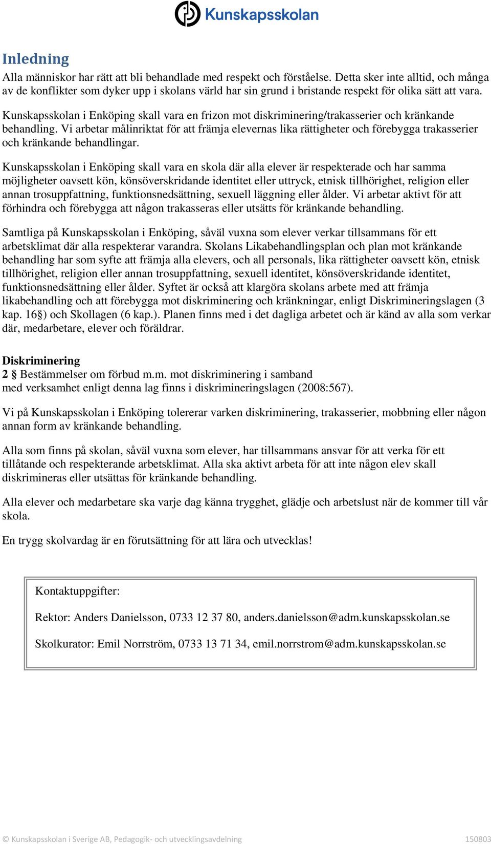 Kunskapsskolan i Enköping skall vara en frizon mot diskriminering/trakasserier och kränkande behandling.