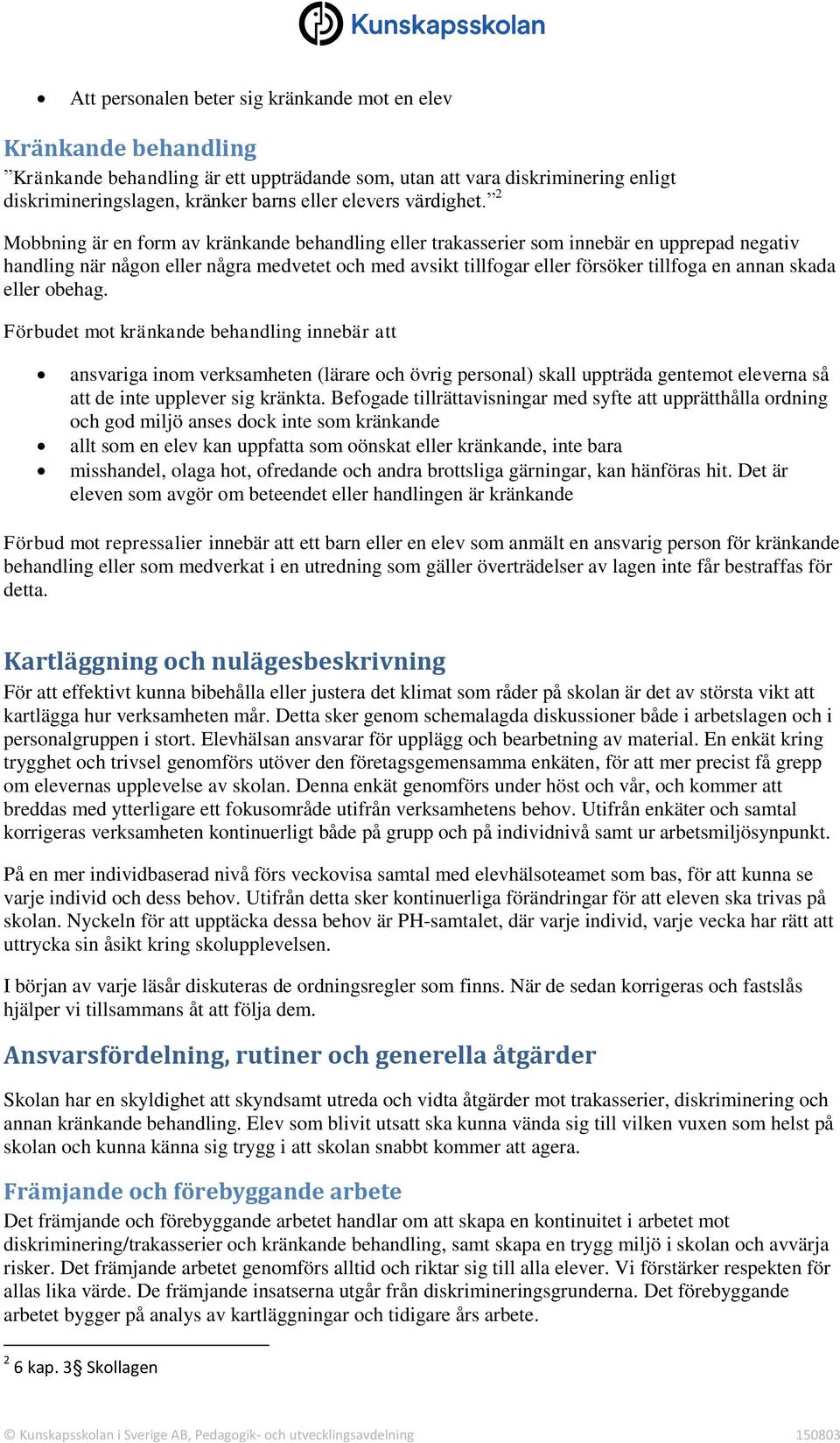 2 Mobbning är en form av kränkande behandling eller trakasserier som innebär en upprepad negativ handling när någon eller några medvetet och med avsikt tillfogar eller försöker tillfoga en annan