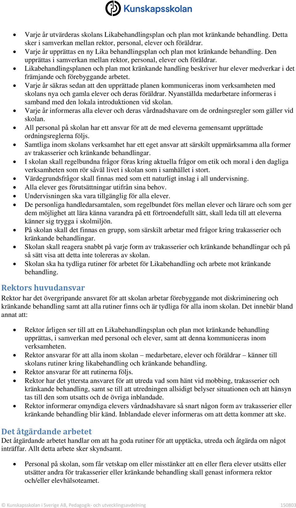 Likabehandlingsplanen och plan mot kränkande handling beskriver hur elever medverkar i det främjande och förebyggande arbetet.