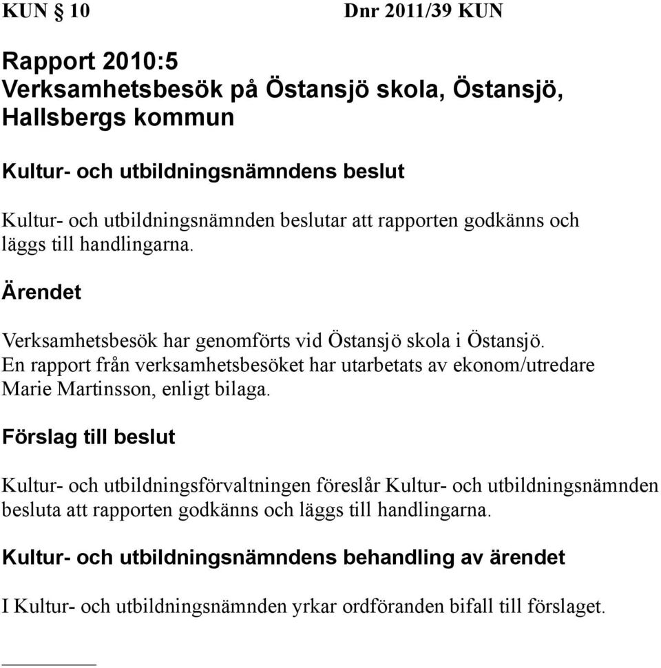 Verksamhetsbesök har genomförts vid Östansjö skola i Östansjö.