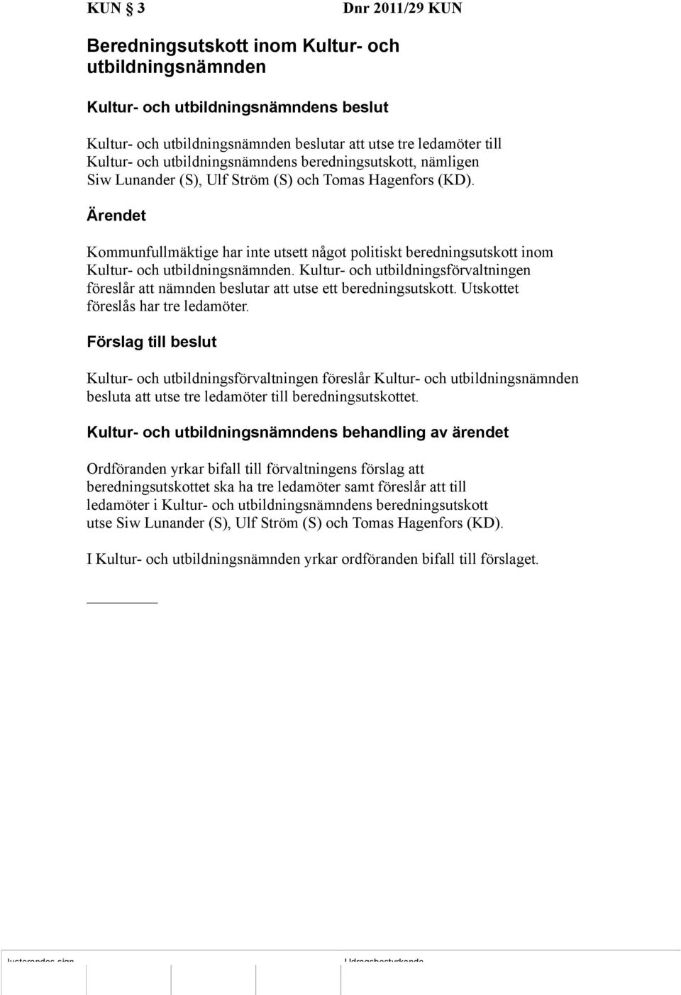 Kultur- och utbildningsförvaltningen föreslår att nämnden beslutar att utse ett beredningsutskott. Utskottet föreslås har tre ledamöter.