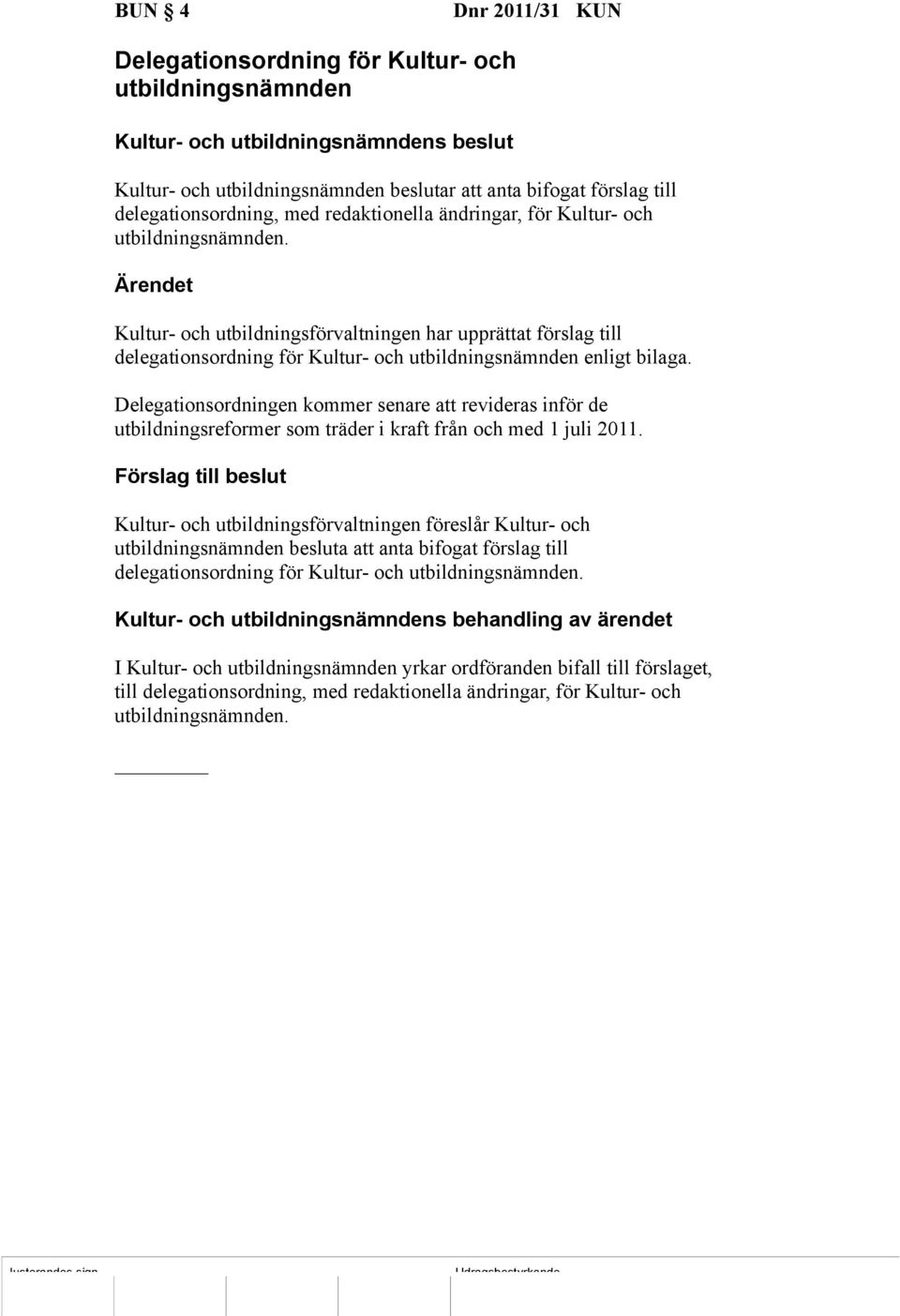 Delegationsordningen kommer senare att revideras inför de utbildningsreformer som träder i kraft från och med 1 juli 2011.