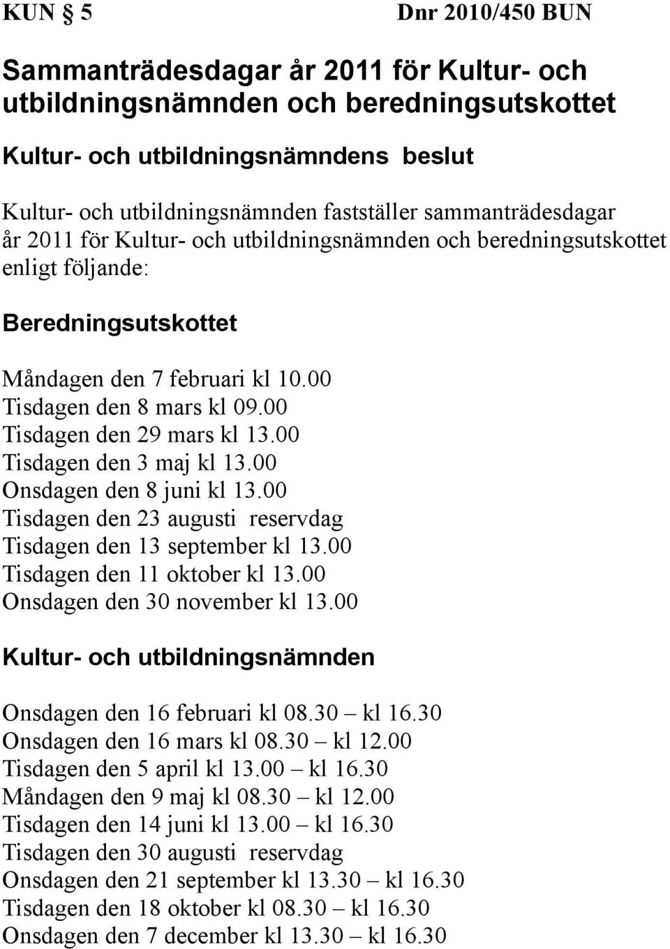 00 Onsdagen den 8 juni kl 13.00 Tisdagen den 23 augusti reservdag Tisdagen den 13 september kl 13.00 Tisdagen den 11 oktober kl 13.00 Onsdagen den 30 november kl 13.