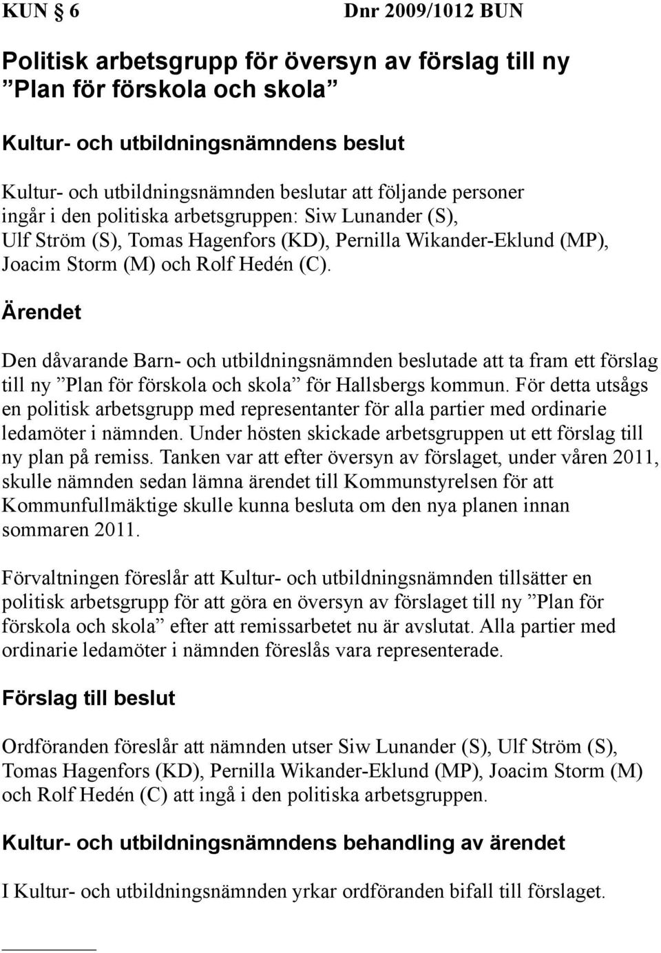 Den dåvarande Barn- och utbildningsnämnden beslutade att ta fram ett förslag till ny Plan för förskola och skola för Hallsbergs kommun.