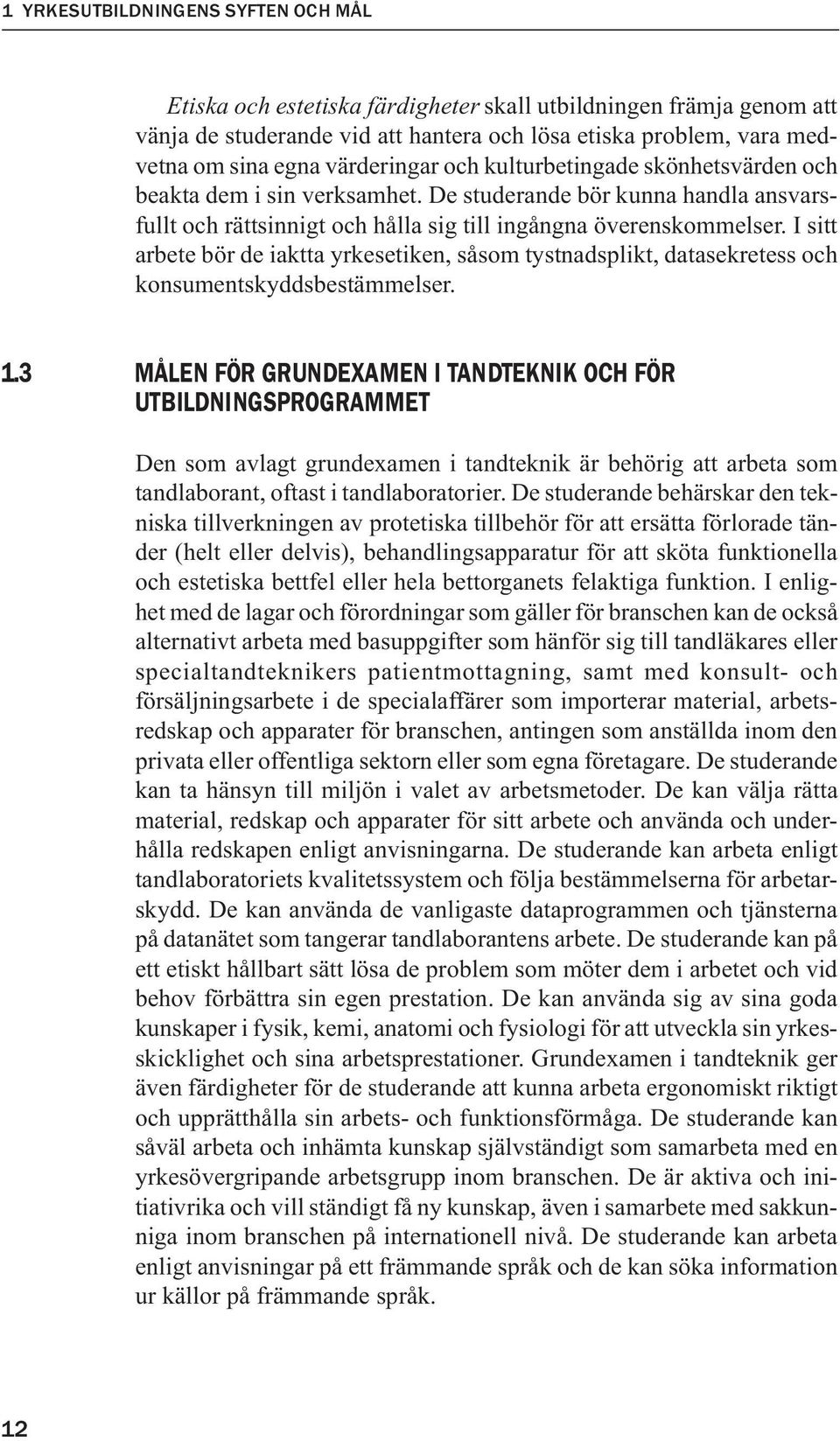 I sitt arbete bör de iaktta yrkesetiken, såsom tystnadsplikt, datasekretess och konsumentskyddsbestämmelser. 1.