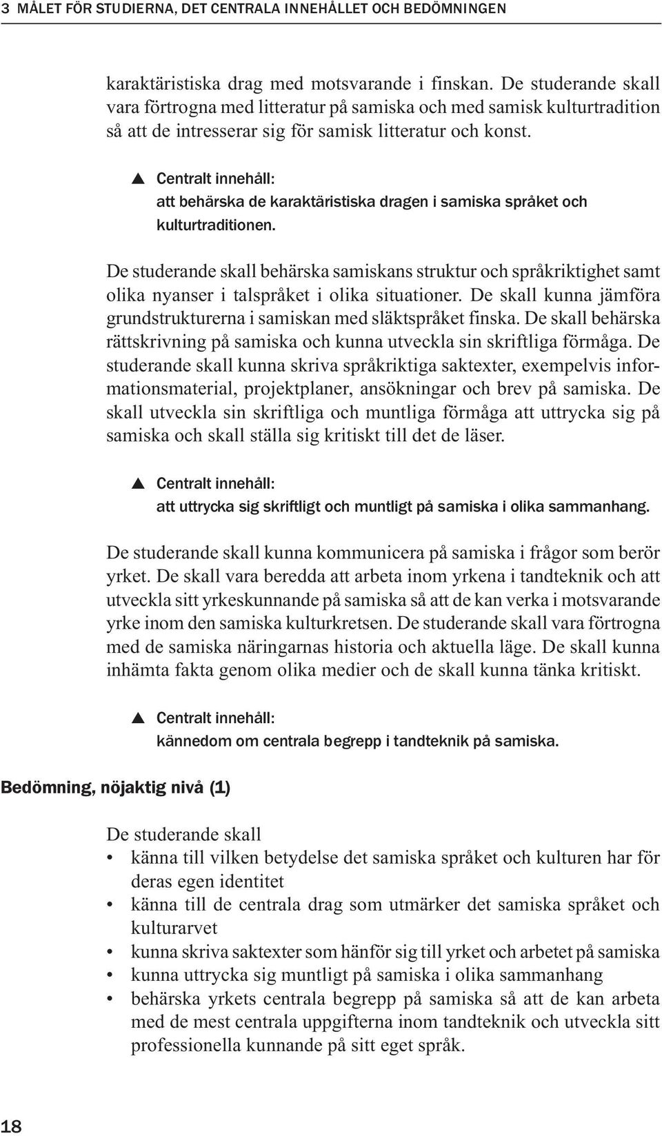 att behärska de karaktäristiska dragen i samiska språket och kulturtraditionen. De studerande skall behärska samiskans struktur och språkriktighet samt olika nyanser i talspråket i olika situationer.