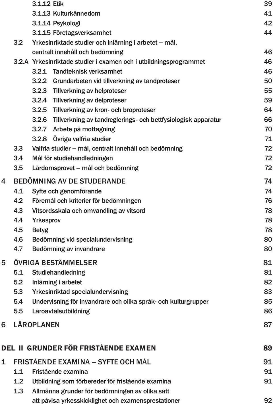 2.6 Tillverkning av tandreglerings- och bettfysiologisk apparatur 66 3.2.7 Arbete på mottagning 70 3.2.8 Övriga valfria studier 71 3.3 Valfria studier mål, centralt innehåll och bedömning 72 3.