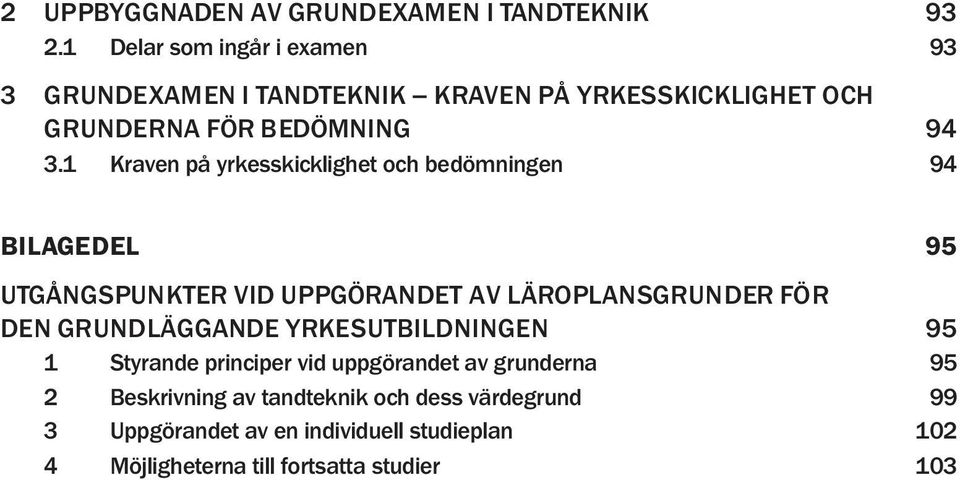 1 Kraven på yrkesskicklighet och bedömningen 94 BILAGEDEL 95 UTGÅNGSPUNKTER VID UPPGÖRANDET AV LÄROPLANSGRUNDER FÖR DEN