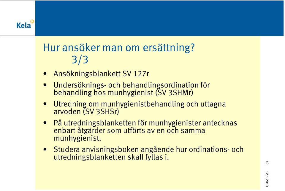 (SV 3SHMr) Utredning om munhygienistbehandling och uttagna arvoden (SV 3SHSr) På utredningsblanketten