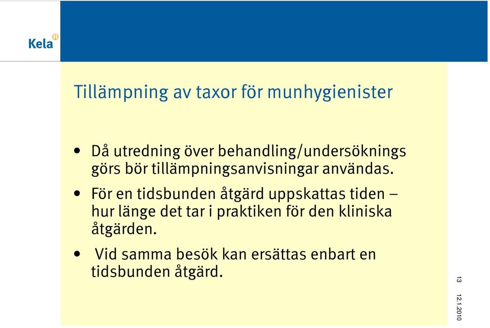 För en tidsbunden åtgärd uppskattas tiden hur länge det tar i praktiken