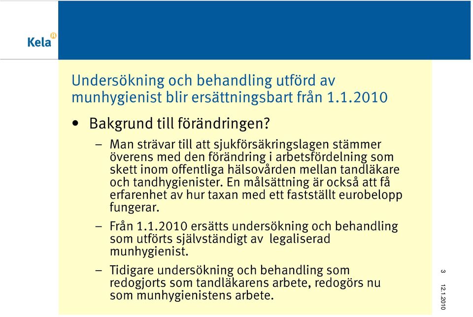 och tandhygienister. En målsättning är också att få erfarenhet av hur taxan med ett fastställt eurobelopp fungerar. Från 1.