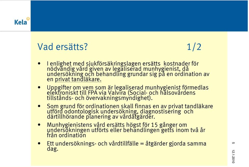 privat tandläkare. Uppgifter om vem som är legaliserad munhygienist förmedlas elektroniskt till FPA via Valvira (Social- och hälsovårdens tillstånds- och övervakningsmyndighet).