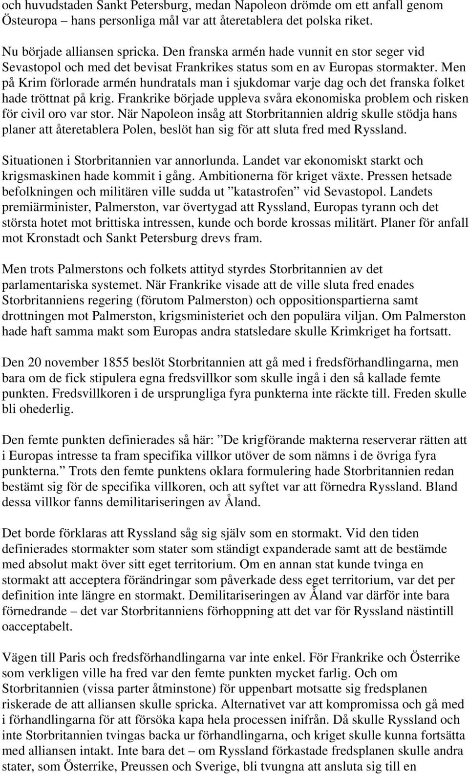 Men på Krim förlorade armén hundratals man i sjukdomar varje dag och det franska folket hade tröttnat på krig. Frankrike började uppleva svåra ekonomiska problem och risken för civil oro var stor.