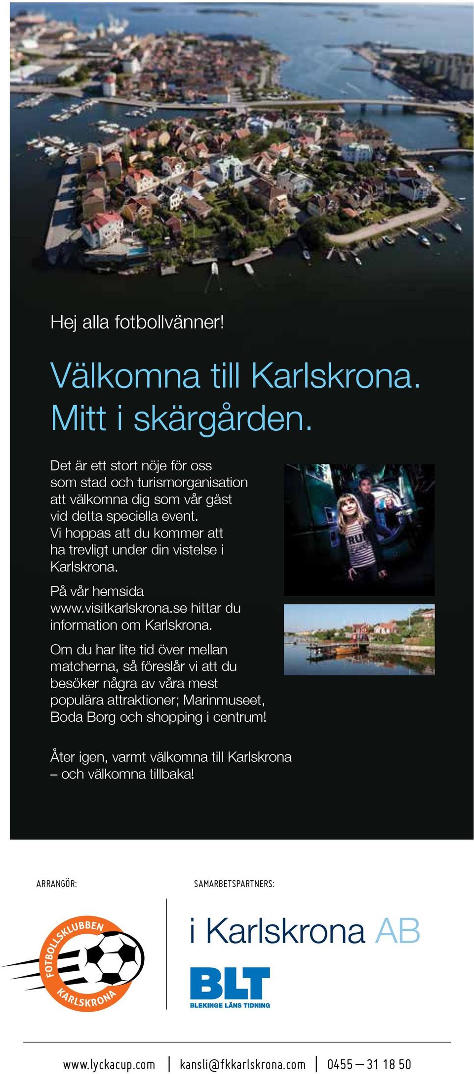 Om du har lite tid över mellan matcherna, så föreslår vi att du besöker några av våra mest populära attraktioner; Marinmuseet, Boda Borg och shopping i centrum!