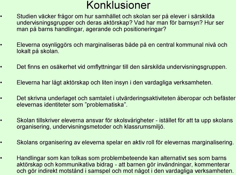 Det finns en osäkerhet vid omflyttningar till den särskilda undervisningsgruppen. Eleverna har lågt aktörskap och liten insyn i den vardagliga verksamheten.