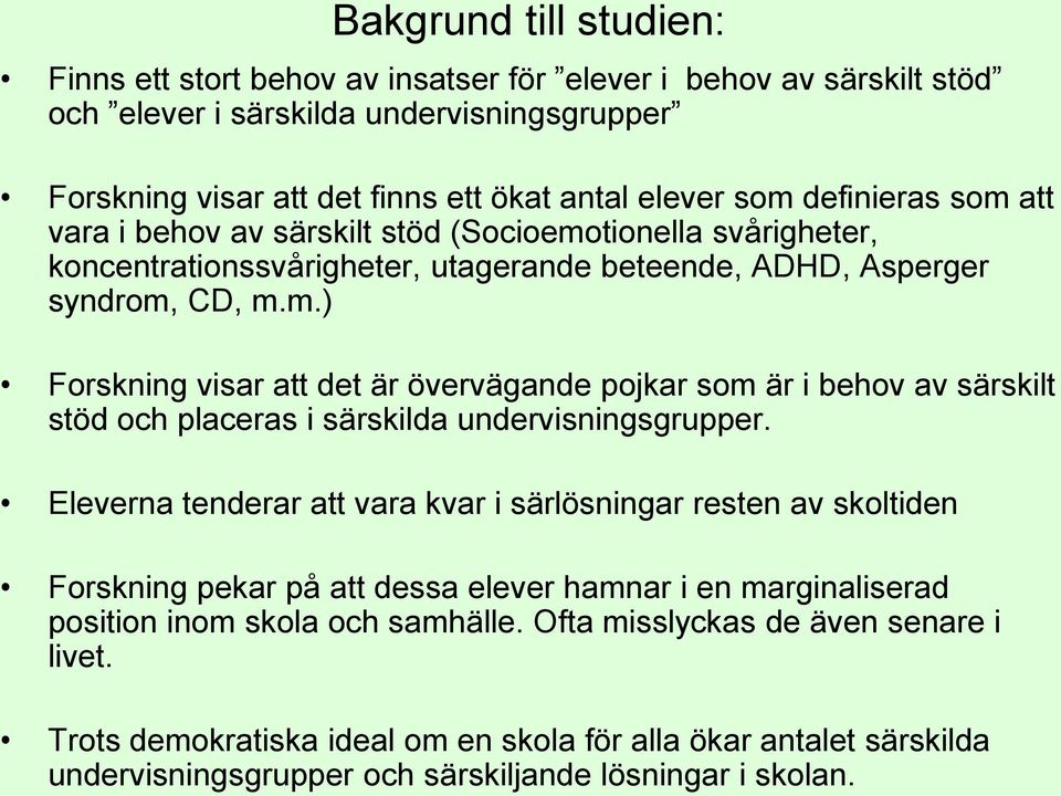 Eleverna tenderar att vara kvar i särlösningar resten av skoltiden Forskning pekar på att dessa elever hamnar i en marginaliserad position inom skola och samhälle.