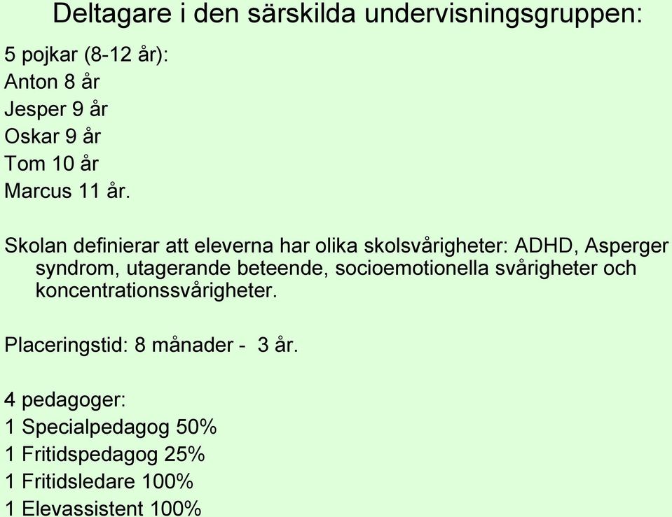 Skolan definierar att eleverna har olika skolsvårigheter: ADHD, Asperger syndrom, utagerande beteende,