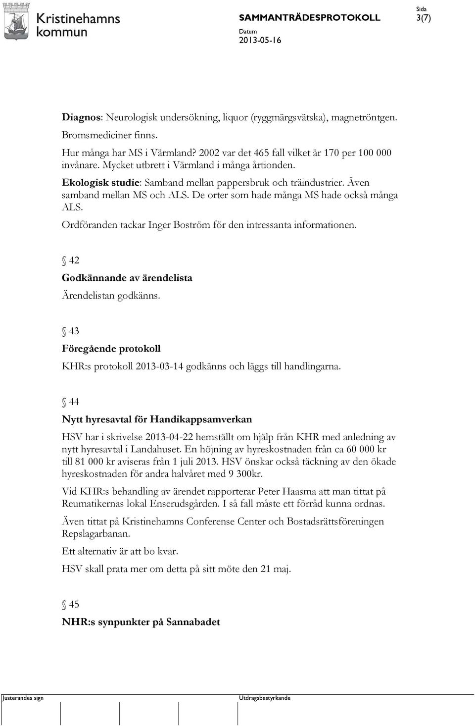 Ordföranden tackar Inger Boström för den intressanta informationen. 42 Godkännande av ärendelista Ärendelistan godkänns.