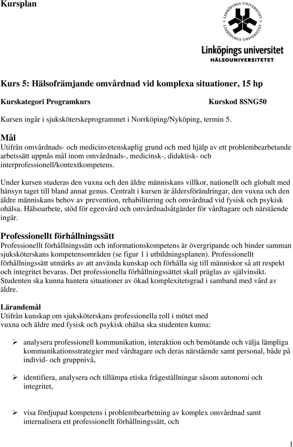 Under kursen studeras den vuxna och den äldre människans villkor, nationellt och globalt med hänsyn taget till bland annat genus.