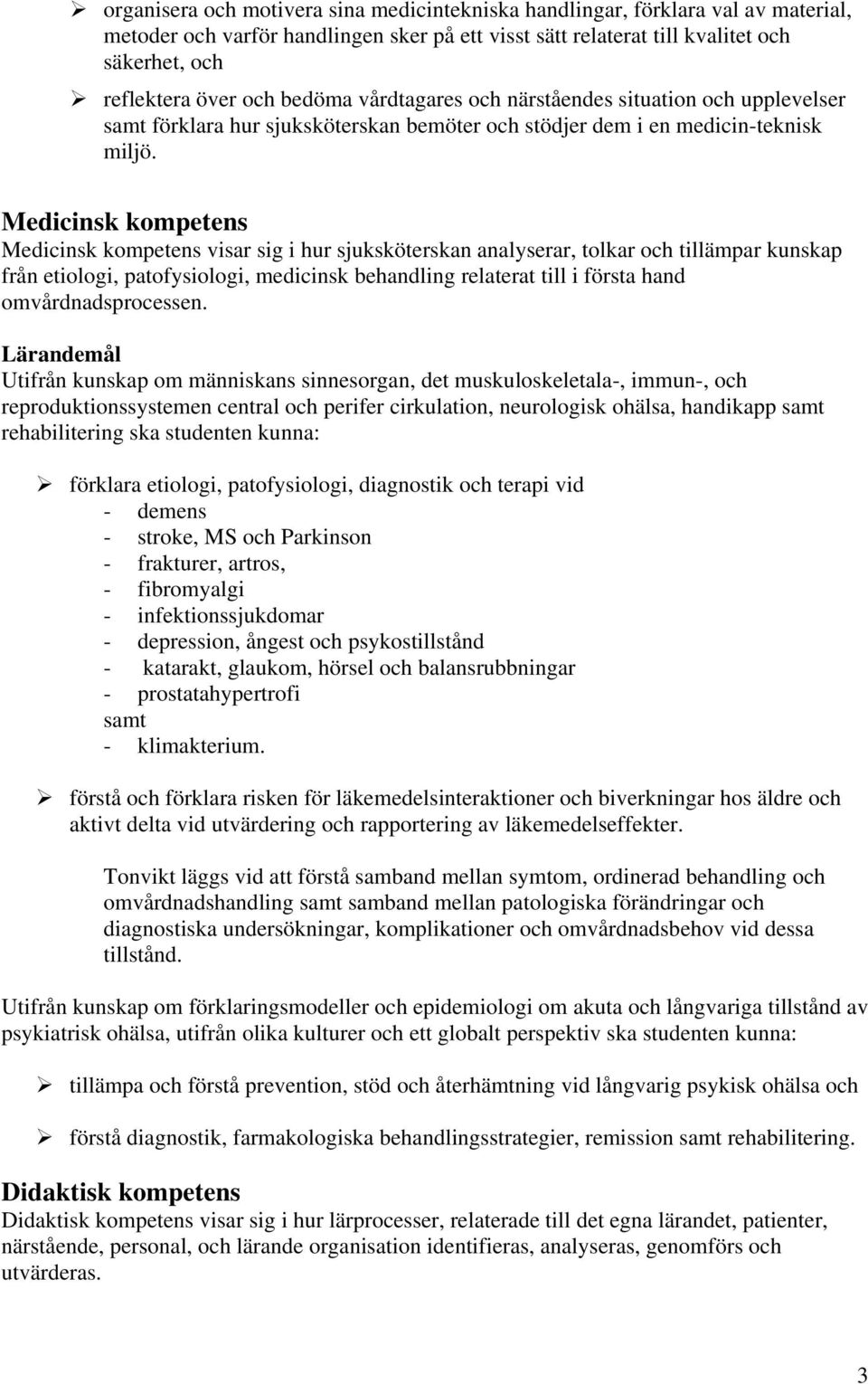 Medicinsk kompetens Medicinsk kompetens visar sig i hur sjuksköterskan analyserar, tolkar och tillämpar kunskap från etiologi, patofysiologi, medicinsk behandling relaterat till i första hand