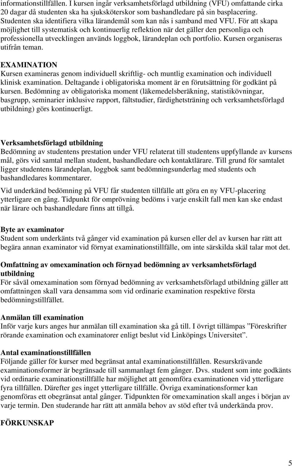 För att skapa möjlighet till systematisk och kontinuerlig reflektion när det gäller den personliga och professionella utvecklingen används loggbok, lärandeplan och portfolio.