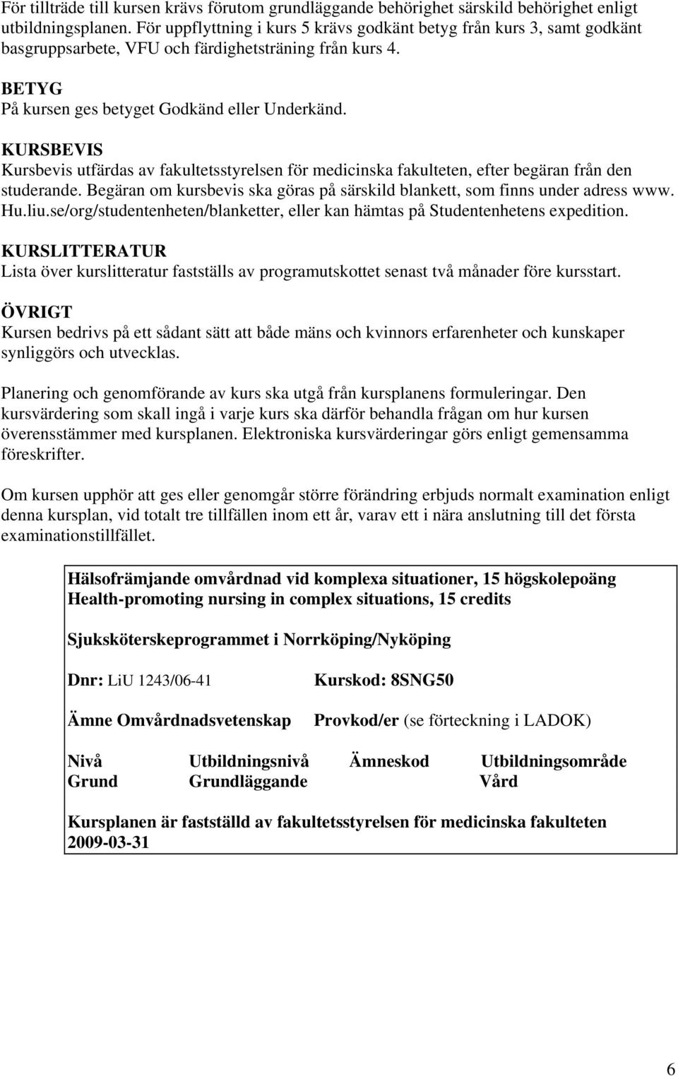 KURSBEVIS Kursbevis utfärdas av fakultetsstyrelsen för medicinska fakulteten, efter begäran från den studerande. Begäran om kursbevis ska göras på särskild blankett, som finns under adress www. Hu.