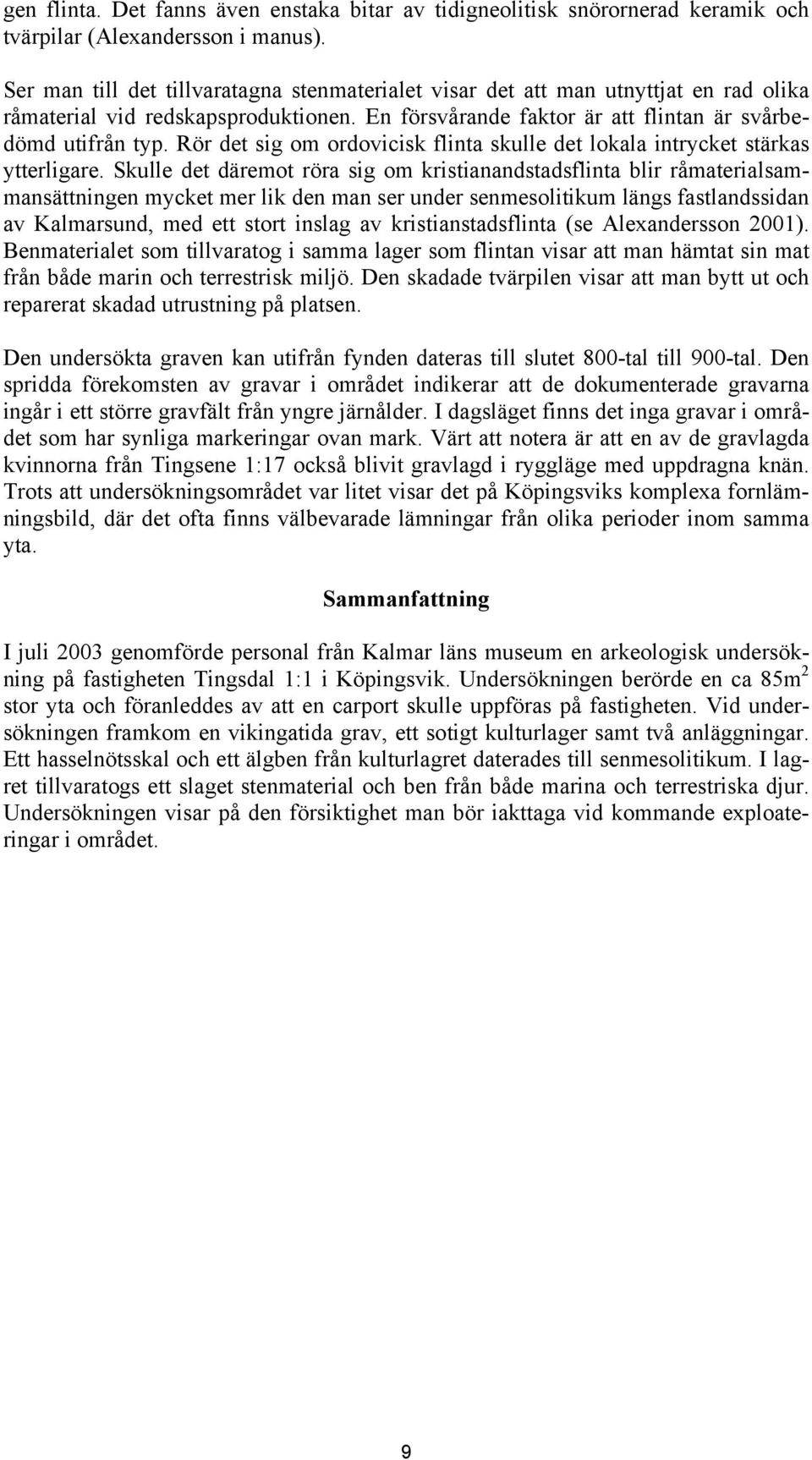 Rör det sig om ordovicisk flinta skulle det lokala intrycket stärkas ytterligare.