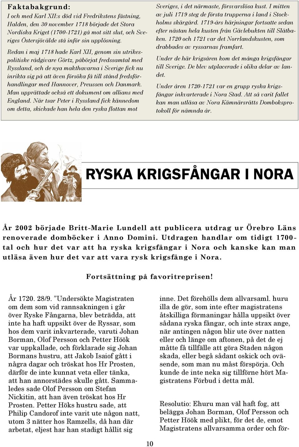 Redan i maj 1718 hade Karl XII, genom sin utrikespolitiske rådgivare Görtz, påbörjat fredssamtal med Ryssland, och de nya makthavarna i Sverige fick nu inrikta sig på att även försöka få till stånd