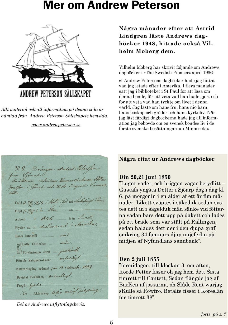 se Vilhelm Moberg har skrivit följande om Andrews dagböcker i»the Swedish Pioneer«april 1966:»I Andrew Petersons dagböcker hade jag hittat vad jag letade efter i Amerika.