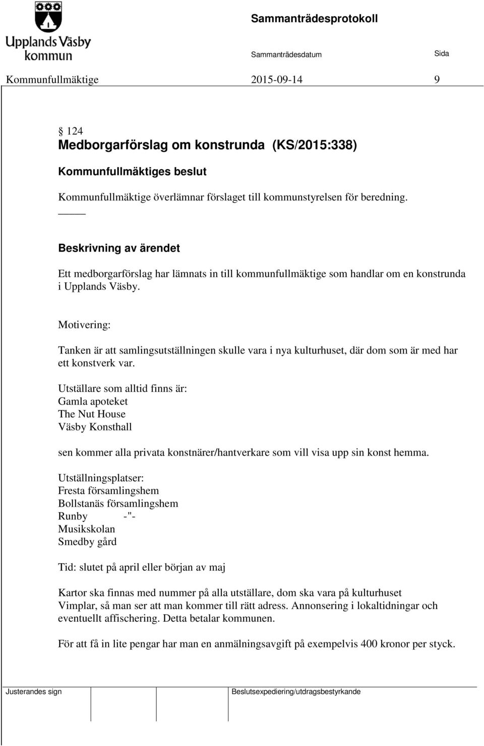 Motivering: Tanken är att samlingsutställningen skulle vara i nya kulturhuset, där dom som är med har ett konstverk var.