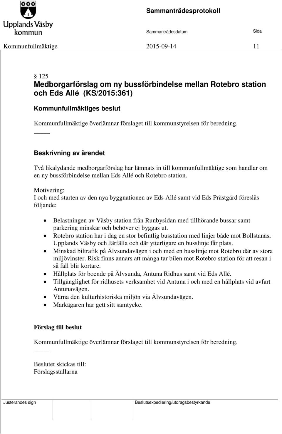 Motivering: I och med starten av den nya byggnationen av Eds Allé samt vid Eds Prästgård föreslås följande: Belastningen av Väsby station från Runbysidan med tillhörande bussar samt parkering minskar