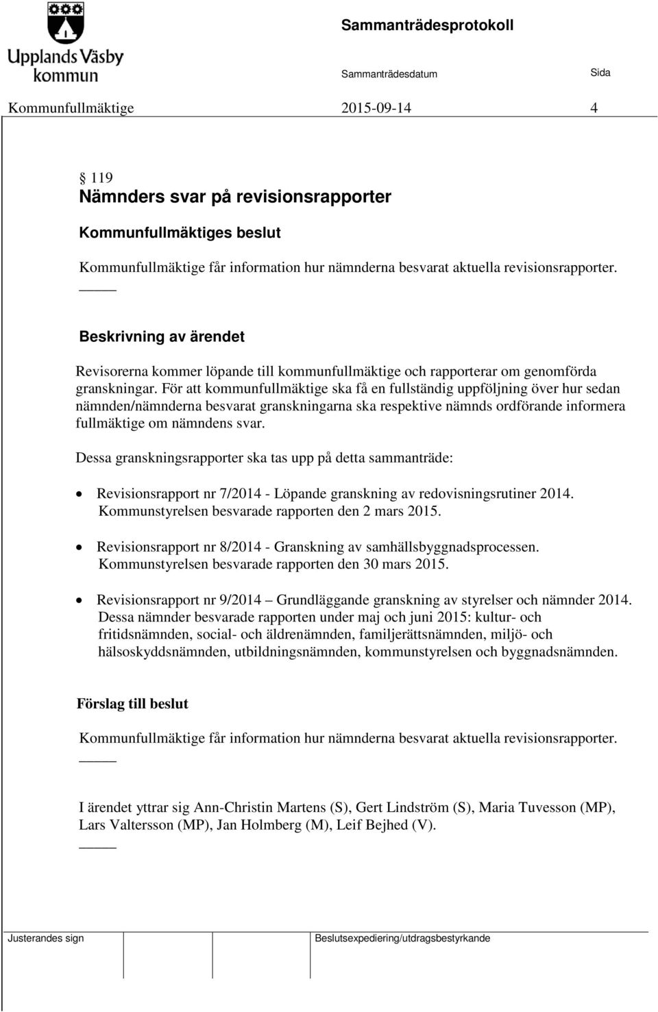 För att kommunfullmäktige ska få en fullständig uppföljning över hur sedan nämnden/nämnderna besvarat granskningarna ska respektive nämnds ordförande informera fullmäktige om nämndens svar.