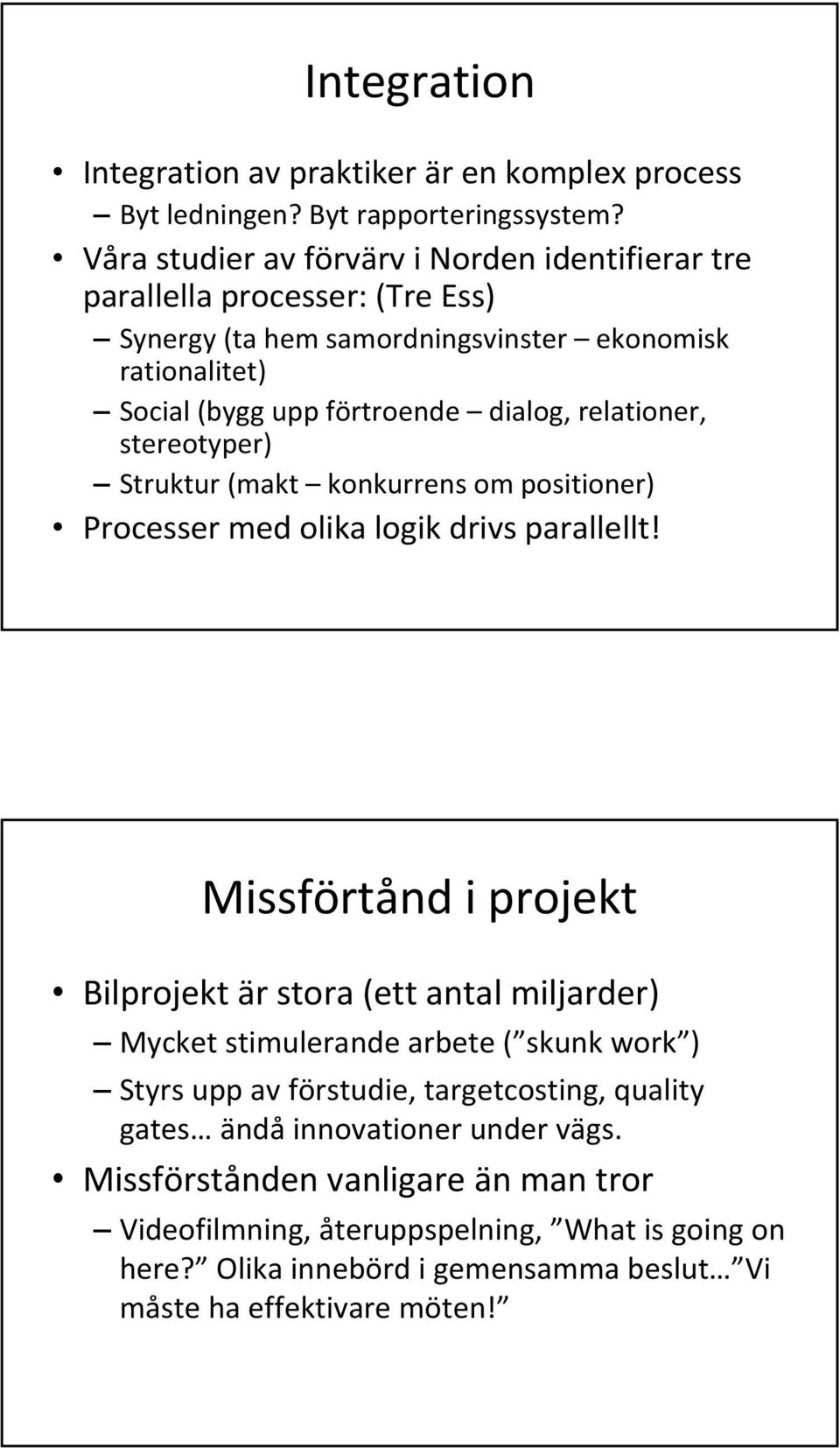 relationer, stereotyper) Struktur (makt konkurrens om positioner) Processer med olika logik drivs parallellt!