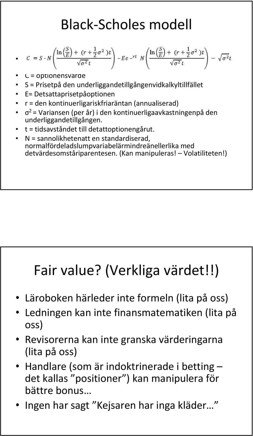 N = sannolikhetenatt en standardiserad, normalfördeladslumpvariabelärmindreänellerlika med detvärdesomståriparentesen. (Kan manipuleras! Volatiliteten!) Fair value? (Verkliga värdet!