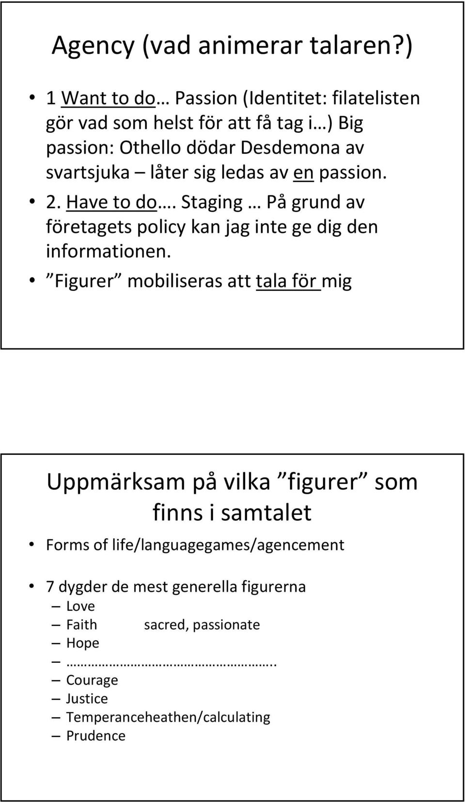 låter sig ledas av en passion. 2. Have to do. Staging På grund av företagets policy kan jag inte ge dig den informationen.