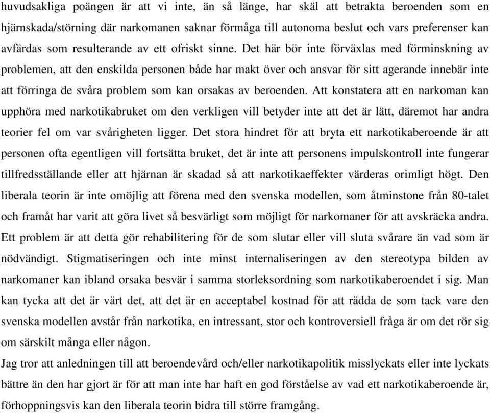 Det här bör inte förväxlas med förminskning av problemen, att den enskilda personen både har makt över och ansvar för sitt agerande innebär inte att förringa de svåra problem som kan orsakas av