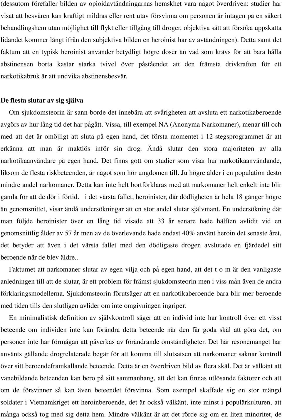 Detta samt det faktum att en typisk heroinist använder betydligt högre doser än vad som krävs för att bara hålla abstinensen borta kastar starka tvivel över påståendet att den främsta drivkraften för