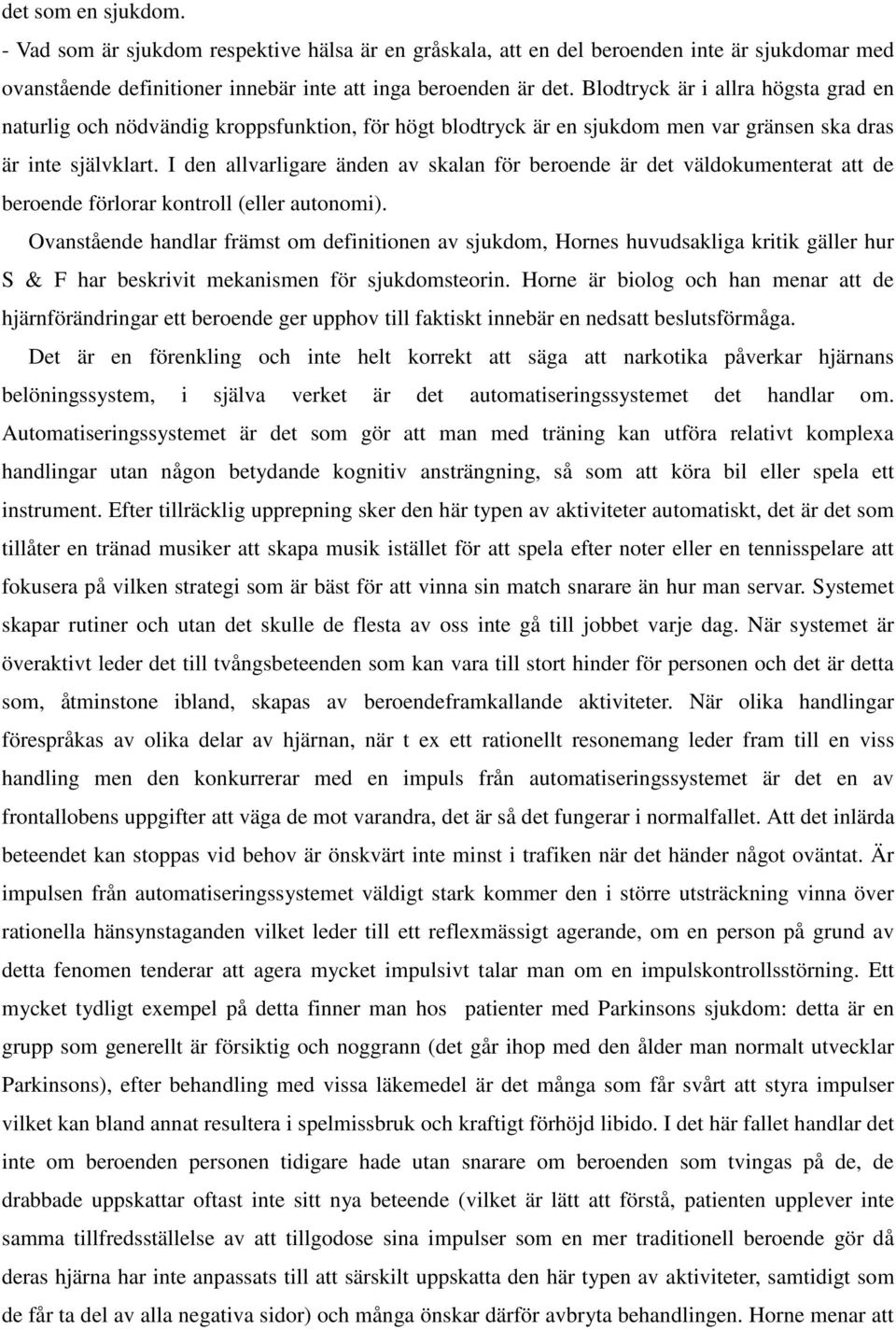 I den allvarligare änden av skalan för beroende är det väldokumenterat att de beroende förlorar kontroll (eller autonomi).