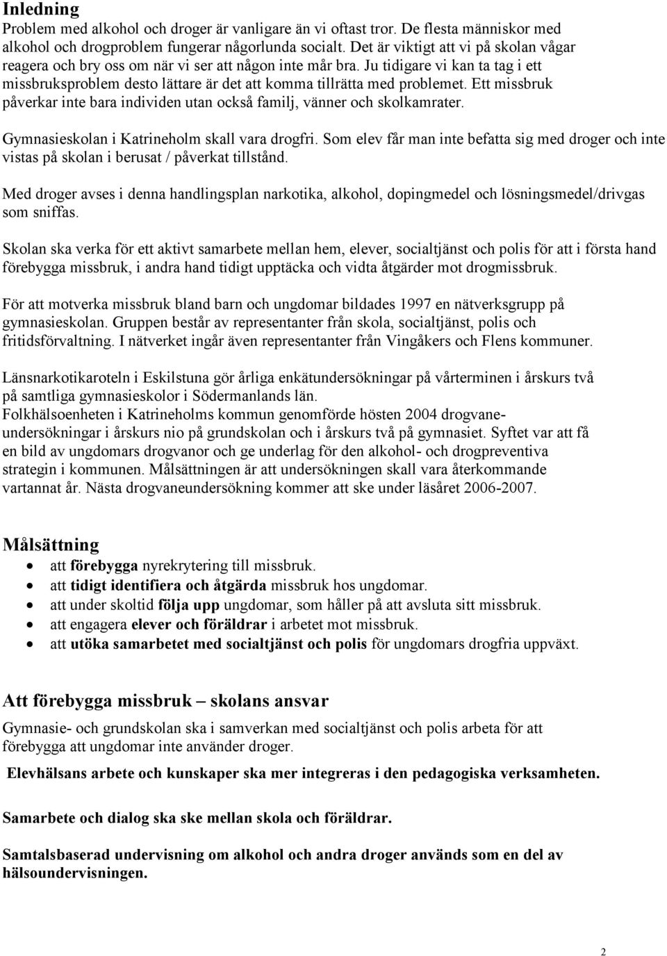 Ett missbruk påverkar inte bara individen utan också familj, vänner och skolkamrater. Gymnasieskolan i Katrineholm skall vara drogfri.