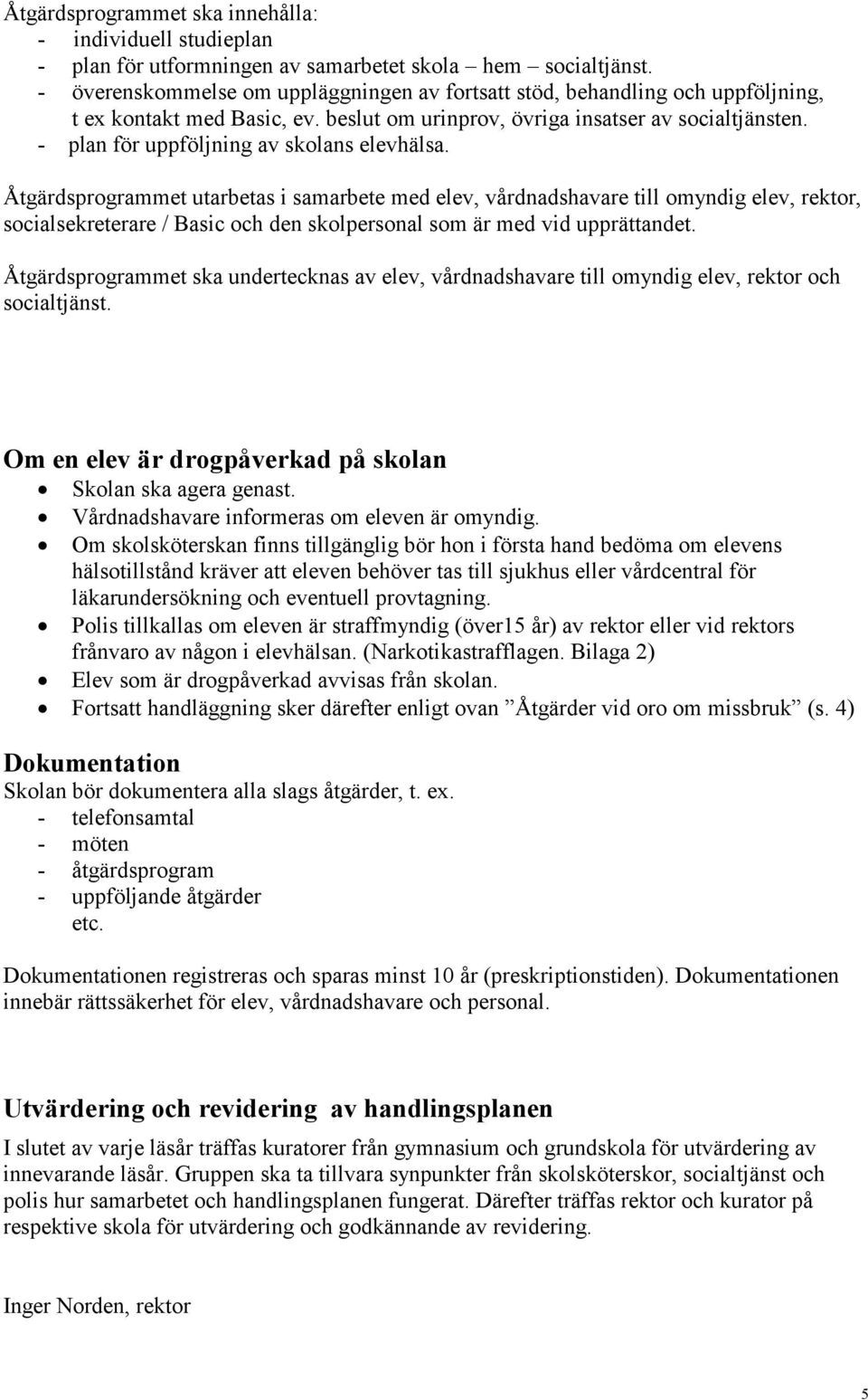 - plan för uppföljning av skolans elevhälsa.