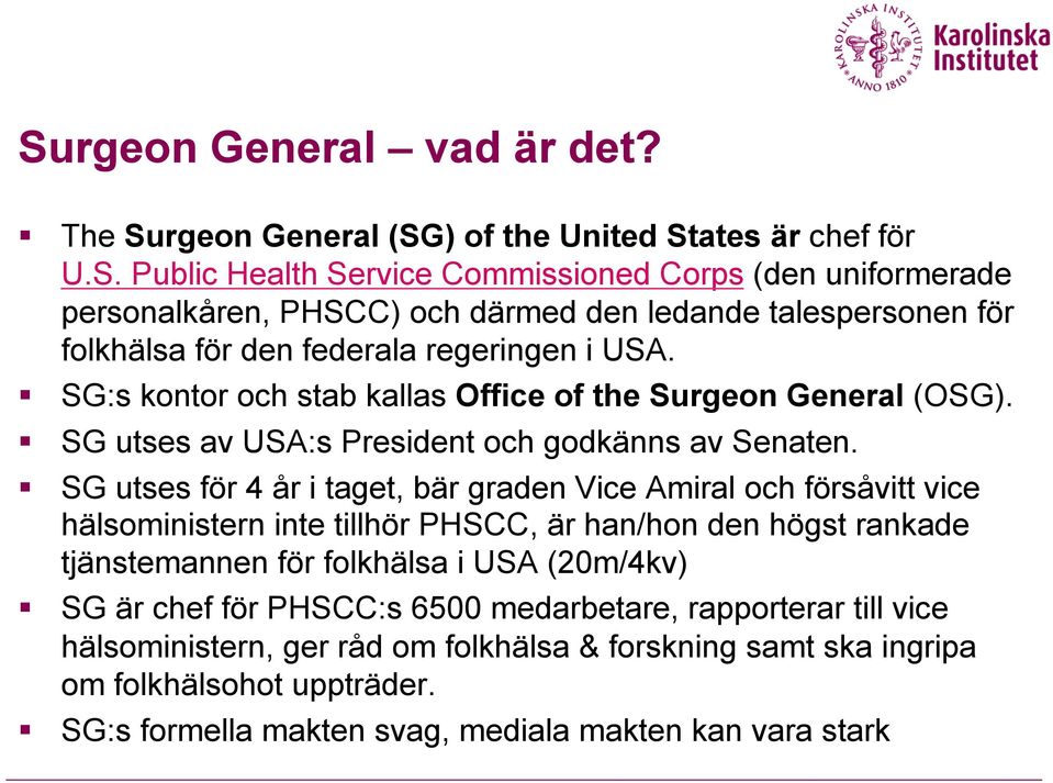 SG utses för 4 år i taget, bär graden Vice Amiral och försåvitt vice hälsoministern inte tillhör PHSCC, är han/hon den högst rankade tjänstemannen för folkhälsa i USA (20m/4kv) SG är chef för
